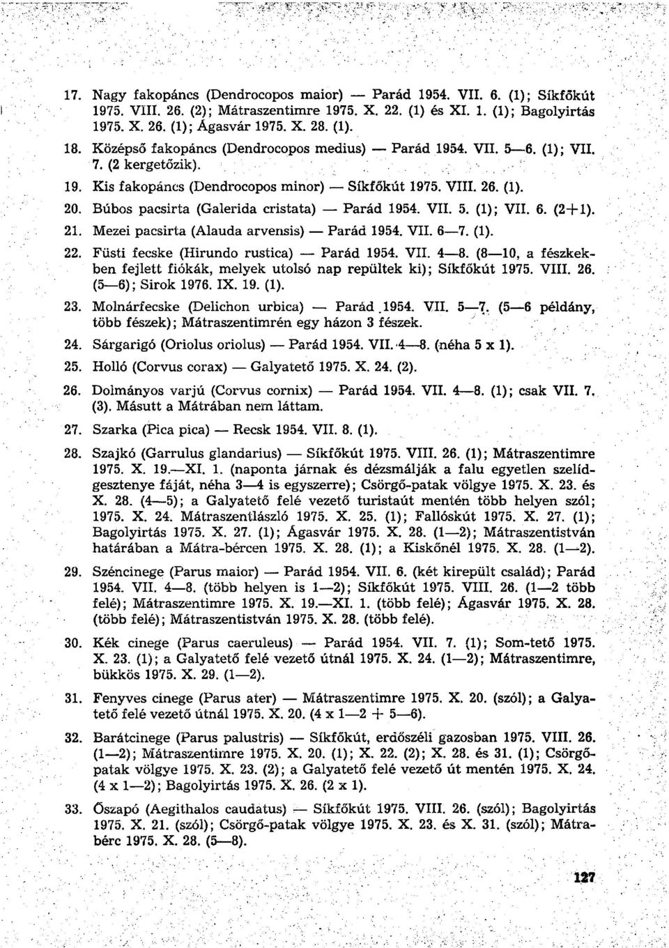 Búbos pacsirta (Galerida eristata) Párád 1954. VII. 5. (1); VII. 6. (2+1). 21. Mezei pacsirta (Alauda arvensis) Párád 1954. VII. 6 7. (1). 22. Füsti fecske (Hirundo rustica) Párád 1954. VII. 4 8.