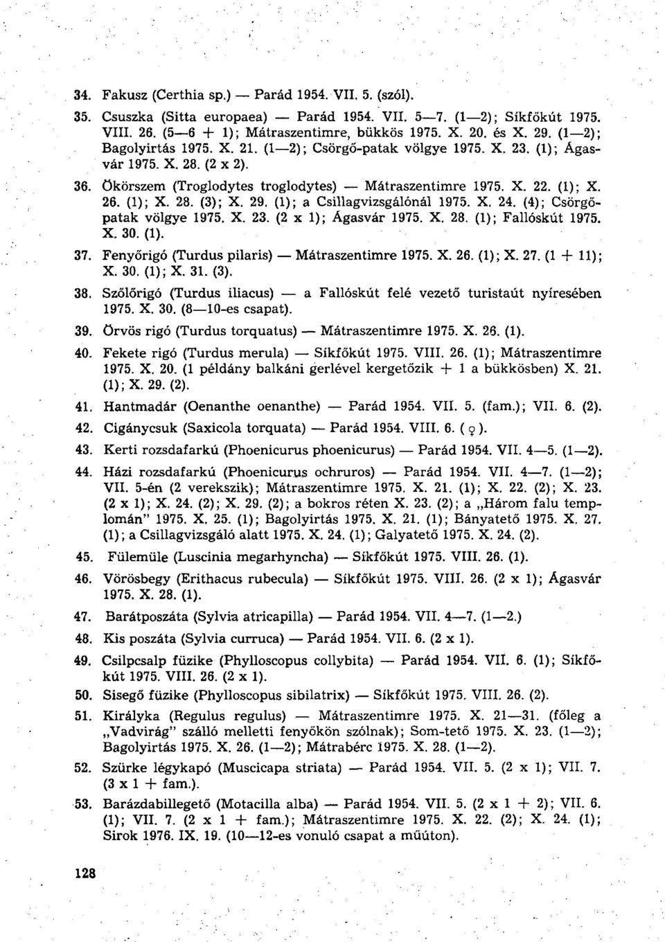 29. (1); a Csillagvizsgálónál 1975. X. 24. (4); Csörgőpatak völgye 1975. X. 23. (2x1); Ágasvár 1975. X. 28. (1); Fallóskút 1975. X. 30. (1). 37. Fenyőrigó (Turdus pilaris) Mátraszentimre 1975. X. 26.