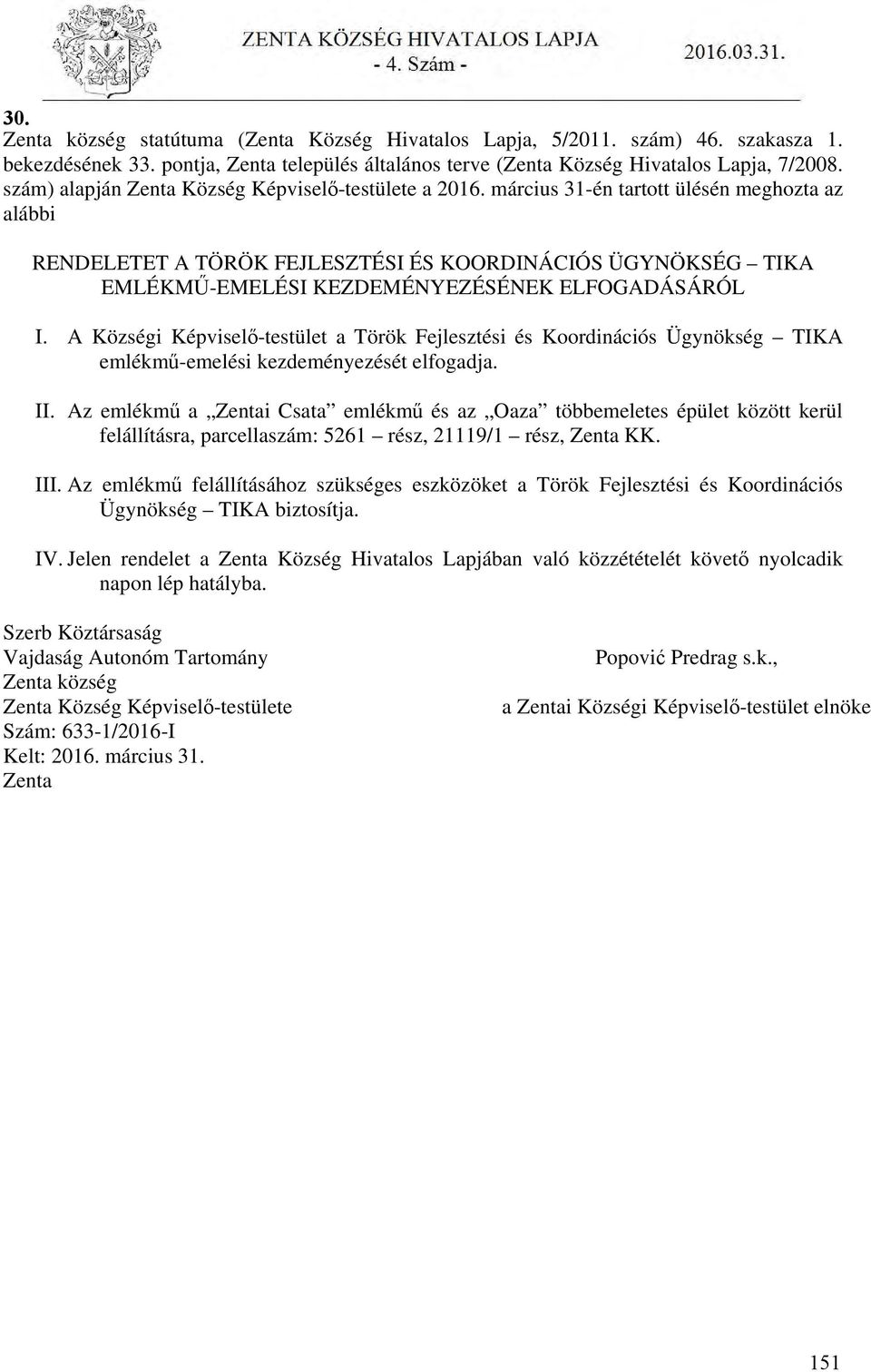 március 31-én tartott ülésén meghozta az alábbi RENDELETET A TÖRÖK FEJLESZTÉSI ÉS KOORDINÁCIÓS ÜGYNÖKSÉG TIKA EMLÉKMŰ-EMELÉSI KEZDEMÉNYEZÉSÉNEK ELFOGADÁSÁRÓL I.