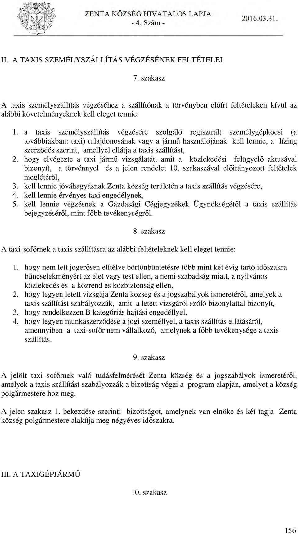 taxis szállítást, 2. hogy elvégezte a taxi jármű vizsgálatát, amit a közlekedési felügyelő aktusával bizonyít, a törvénnyel és a jelen rendelet 10. szakaszával előirányozott feltételek meglétéről, 3.