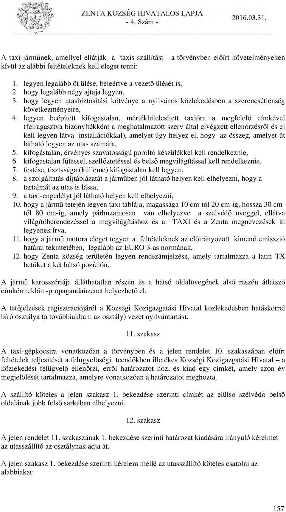 legyen beépített kifogástalan, mértékhitelesített taxióra a megfelelő címkével (felragasztva bizonyítékként a meghatalmazott szerv által elvégzett ellenőrzésről és el kell legyen látva
