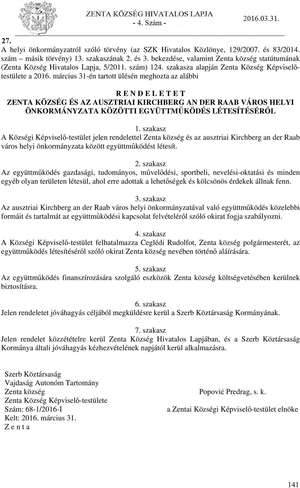 március 31-én tartott ülésén meghozta az alábbi R E N D E L E T E T ZENTA KÖZSÉG ÉS AZ AUSZTRIAI KIRCHBERG AN DER RAAB VÁROS HELYI ÖNKORMÁNYZATA KÖZÖTTI EGYÜTTMŰKÖDÉS LÉTESÍTÉSÉRŐL 1.