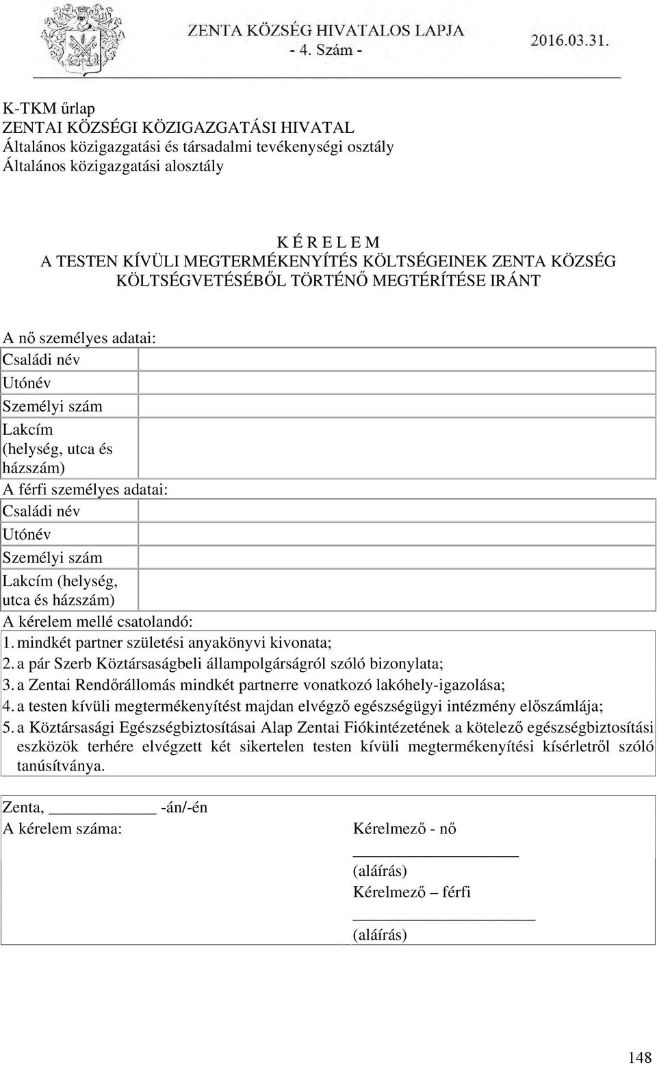 Utónév Személyi szám Lakcím (helység, utca és házszám) A kérelem mellé csatolandó: 1. mindkét partner születési anyakönyvi kivonata; 2.