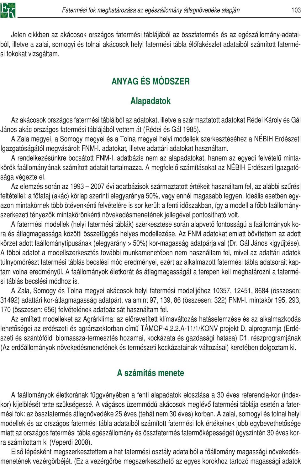 ANYAG ÉS MÓDSZER Alapadatok Az akácosok országos fatermési tábláiból az adatokat, illetve a származtatott adatokat Rédei Károly és Gál János akác országos fatermési táblájából vettem át (Rédei és Gál