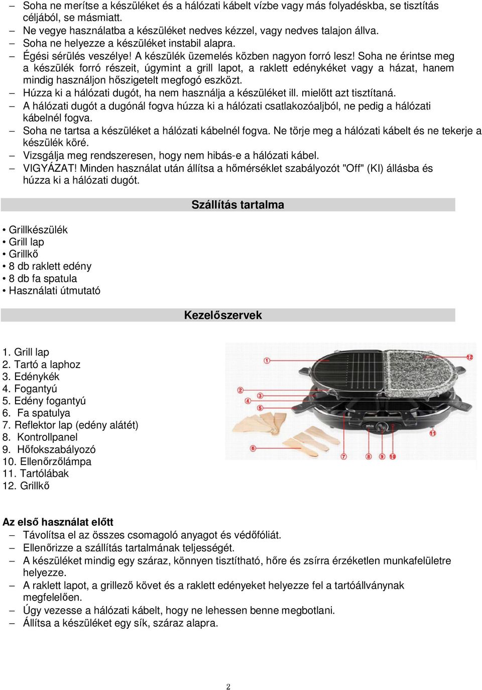 Soha ne érintse meg a készülék forró részeit, úgymint a grill lapot, a raklett edénykéket vagy a házat, hanem mindig használjon hőszigetelt megfogó eszközt.