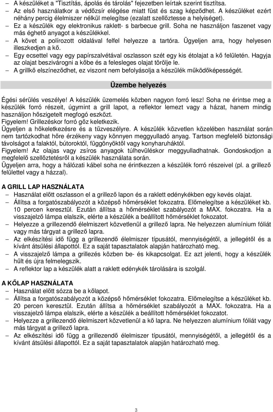 Soha ne használjon faszenet vagy más éghető anyagot a készülékkel. A követ a polírozott oldalával felfel helyezze a tartóra. Ügyeljen arra, hogy helyesen illeszkedjen a kő.