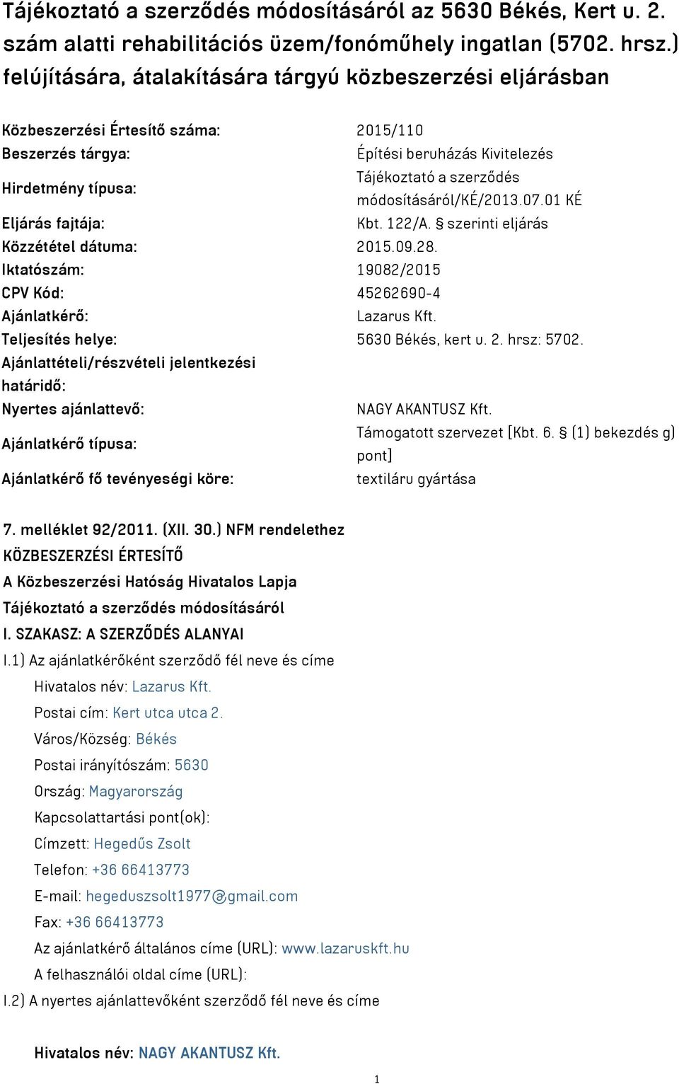 módosításáról/ké/2013.07.01 KÉ Eljárás fajtája: Kbt. 122/A. szerinti eljárás Közzététel dátuma: 2015.09.28. Iktatószám: 19082/2015 CPV Kód: 45262690-4 Ajánlatkérő: Lazarus Kft.