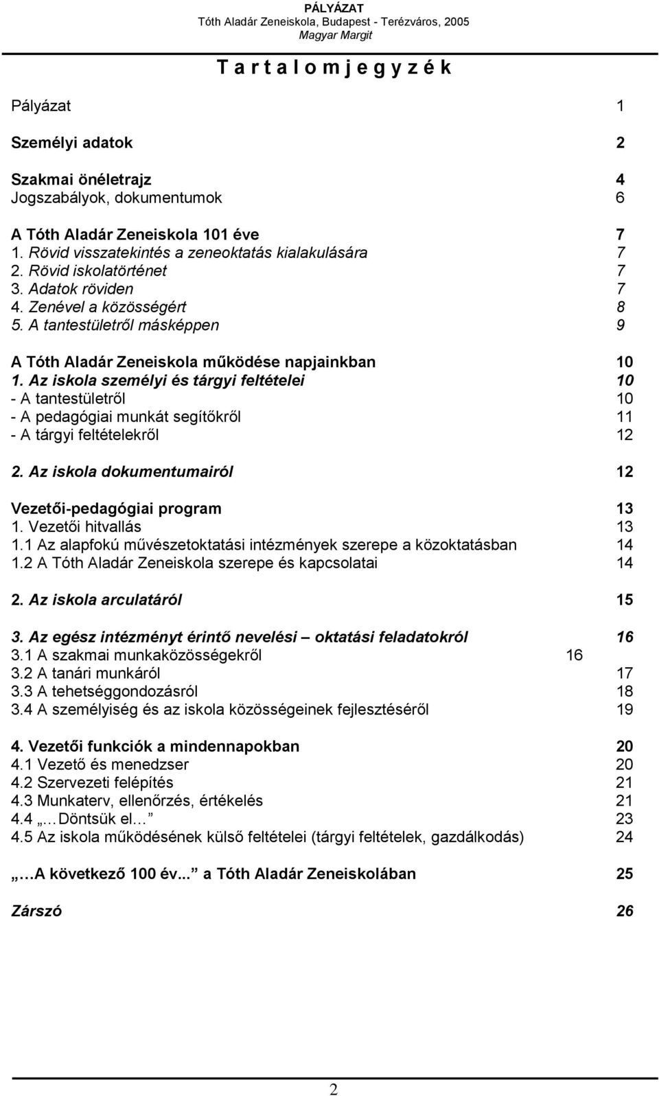 Az iskola személyi és tárgyi feltételei 10 - A tantestületről 10 - A pedagógiai munkát segítőkről 11 - A tárgyi feltételekről 12 2. Az iskola dokumentumairól 12 Vezetői-pedagógiai program 13 1.