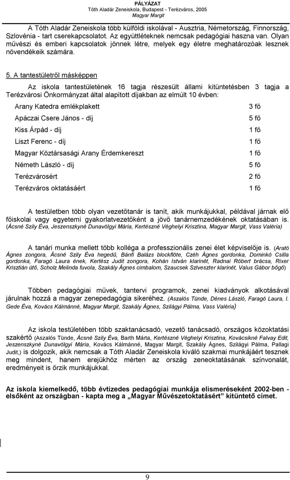 A tantestületről másképpen Az iskola tantestületének 16 tagja részesült állami kitüntetésben 3 tagja a Terézvárosi Önkormányzat által alapított díjakban az elmúlt 10 évben: Arany Katedra emlékplakett