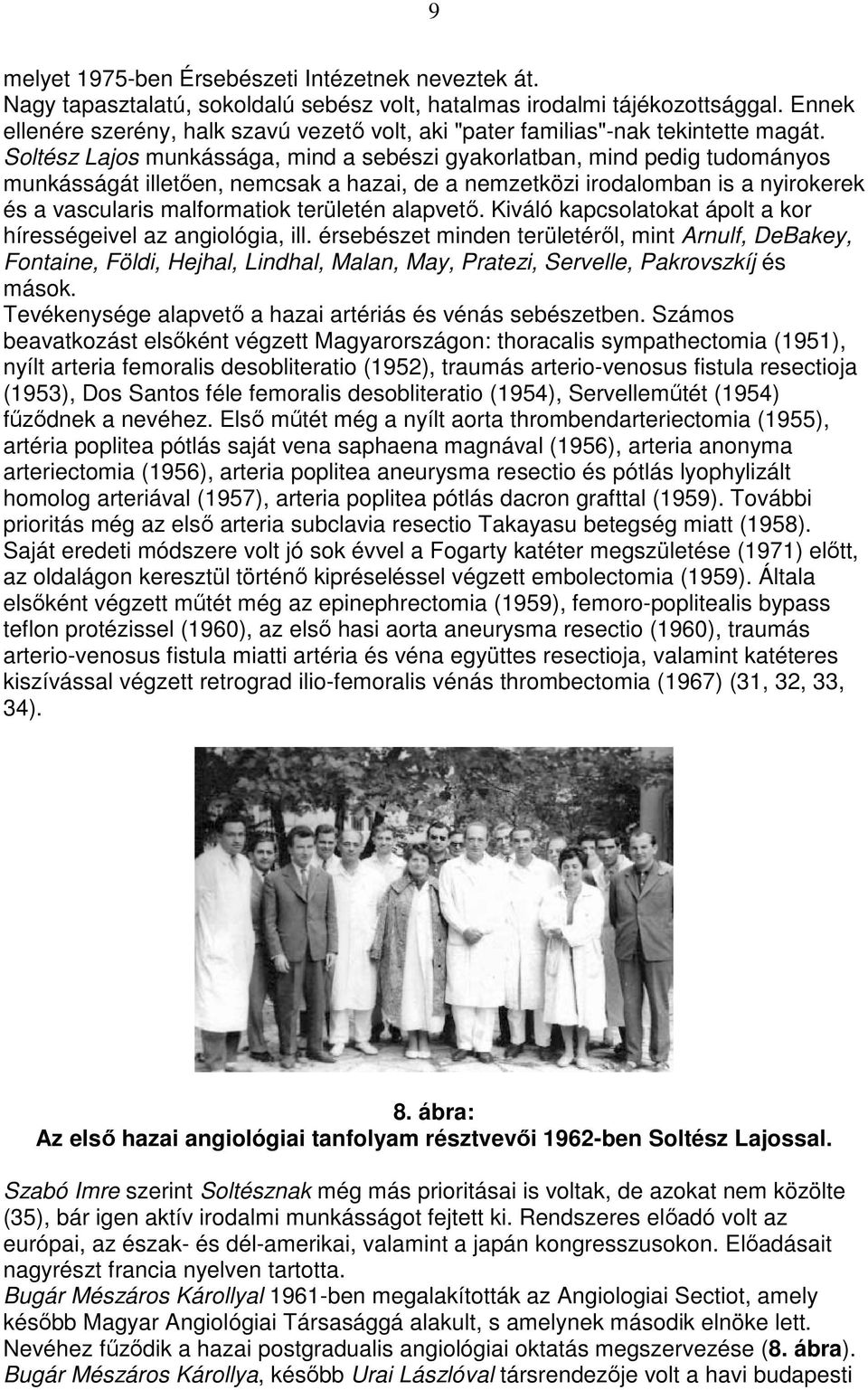 Soltész Lajos munkássága, mind a sebészi gyakorlatban, mind pedig tudományos munkásságát illetıen, nemcsak a hazai, de a nemzetközi irodalomban is a nyirokerek és a vascularis malformatiok területén