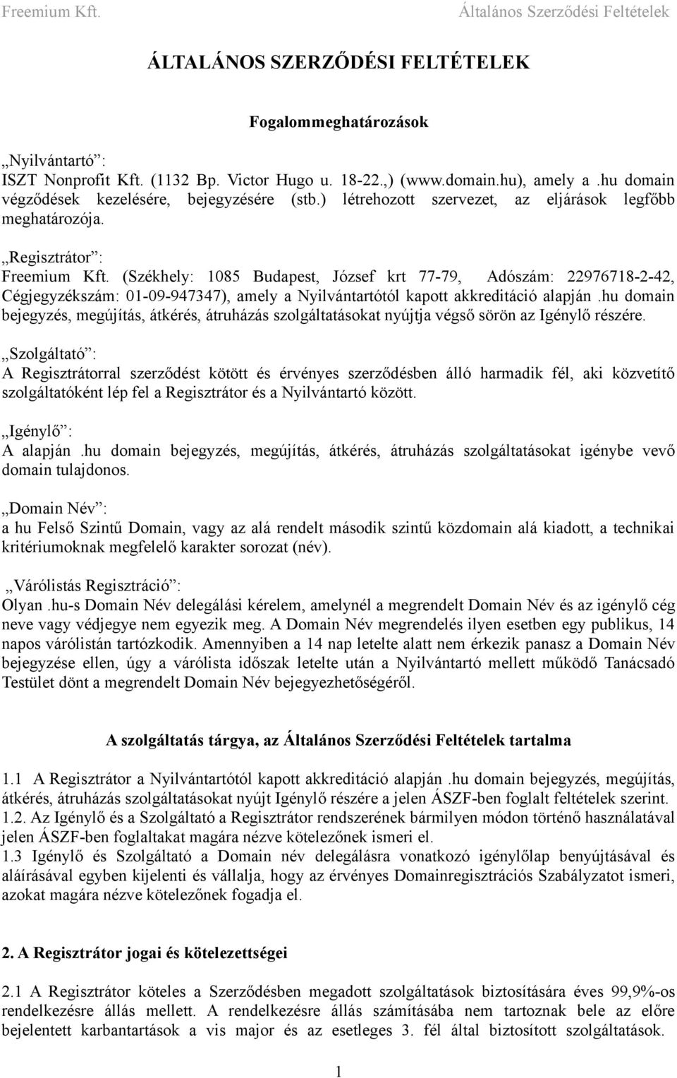 (Székhely: 1085 Budapest, József krt 77-79, Adószám: 22976718-2-42, Cégjegyzékszám: 01-09-947347), amely a Nyilvántartótól kapott akkreditáció alapján.