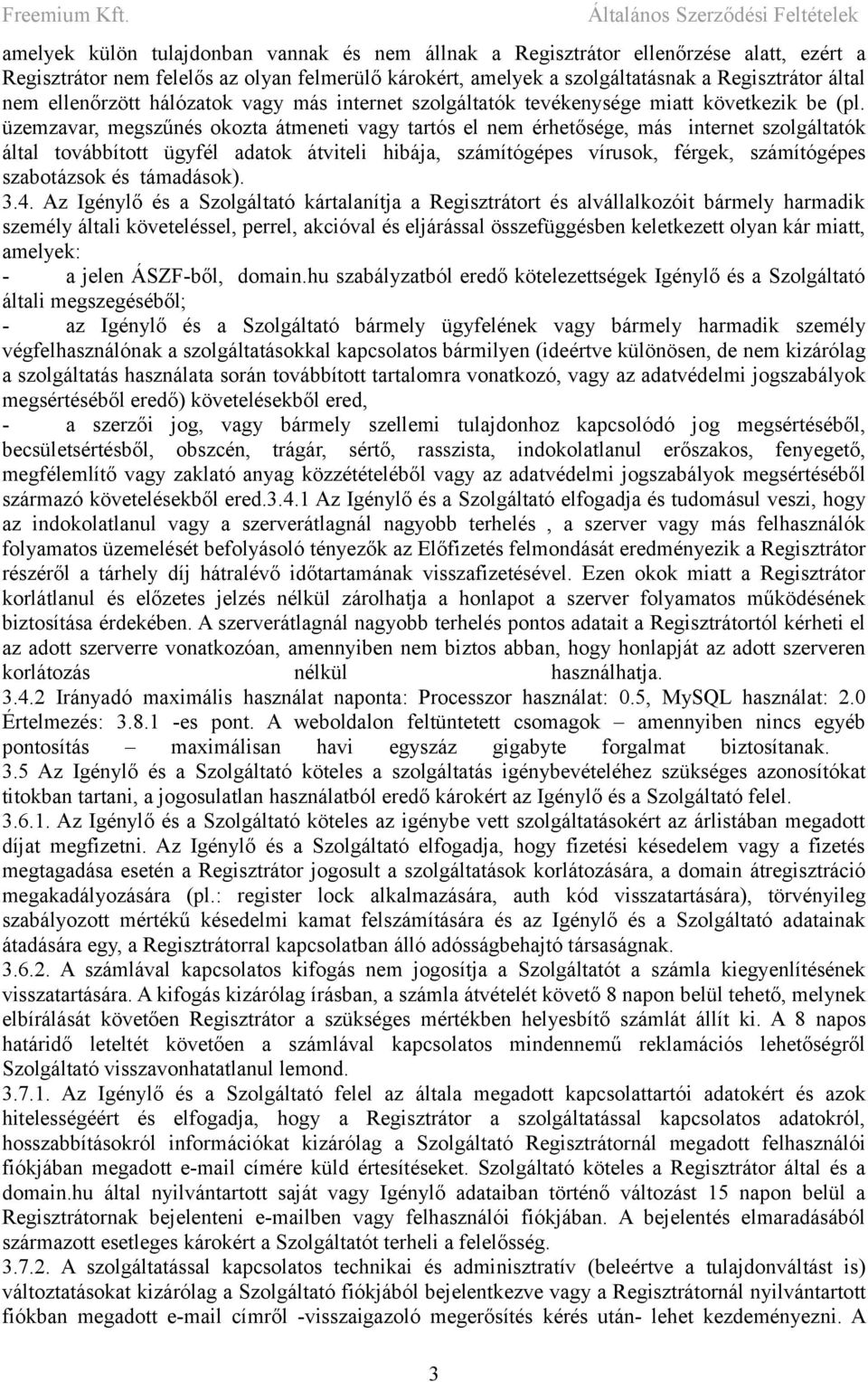 üzemzavar, megszűnés okozta átmeneti vagy tartós el nem érhetősége, más internet szolgáltatók által továbbított ügyfél adatok átviteli hibája, számítógépes vírusok, férgek, számítógépes szabotázsok