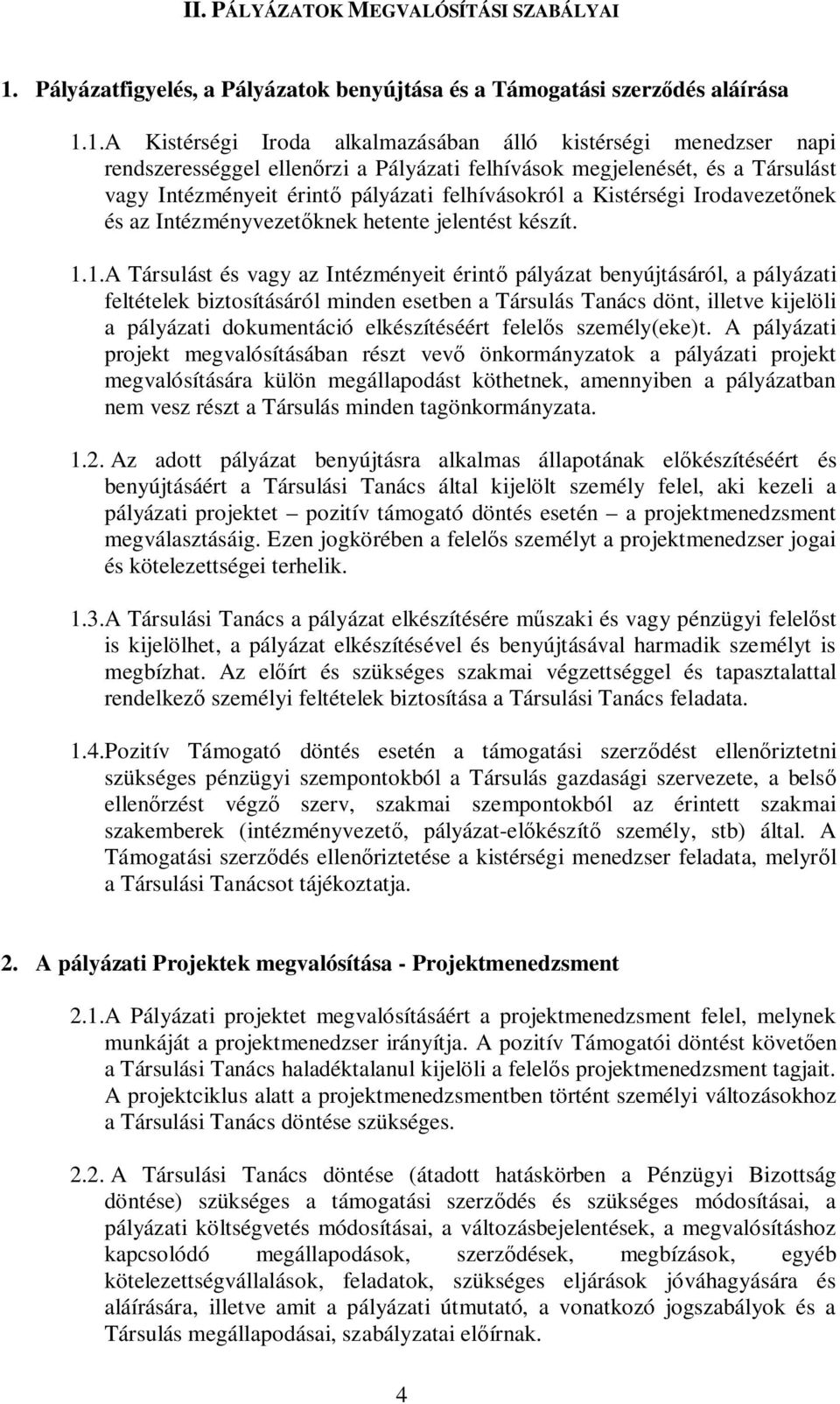 1.A Kistérségi Iroda alkalmazásában álló kistérségi menedzser napi rendszerességgel ellenőrzi a Pályázati felhívások megjelenését, és a Társulást vagy Intézményeit érintő pályázati felhívásokról a
