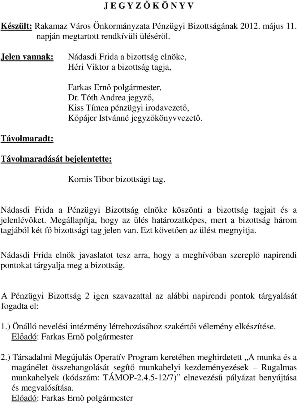 Nádasdi Frida a Pénzügyi Bizottság elnöke köszönti a bizottság tagjait és a jelenlévőket. Megállapítja, hogy az ülés határozatképes, mert a bizottság három tagjából két fő bizottsági tag jelen van.