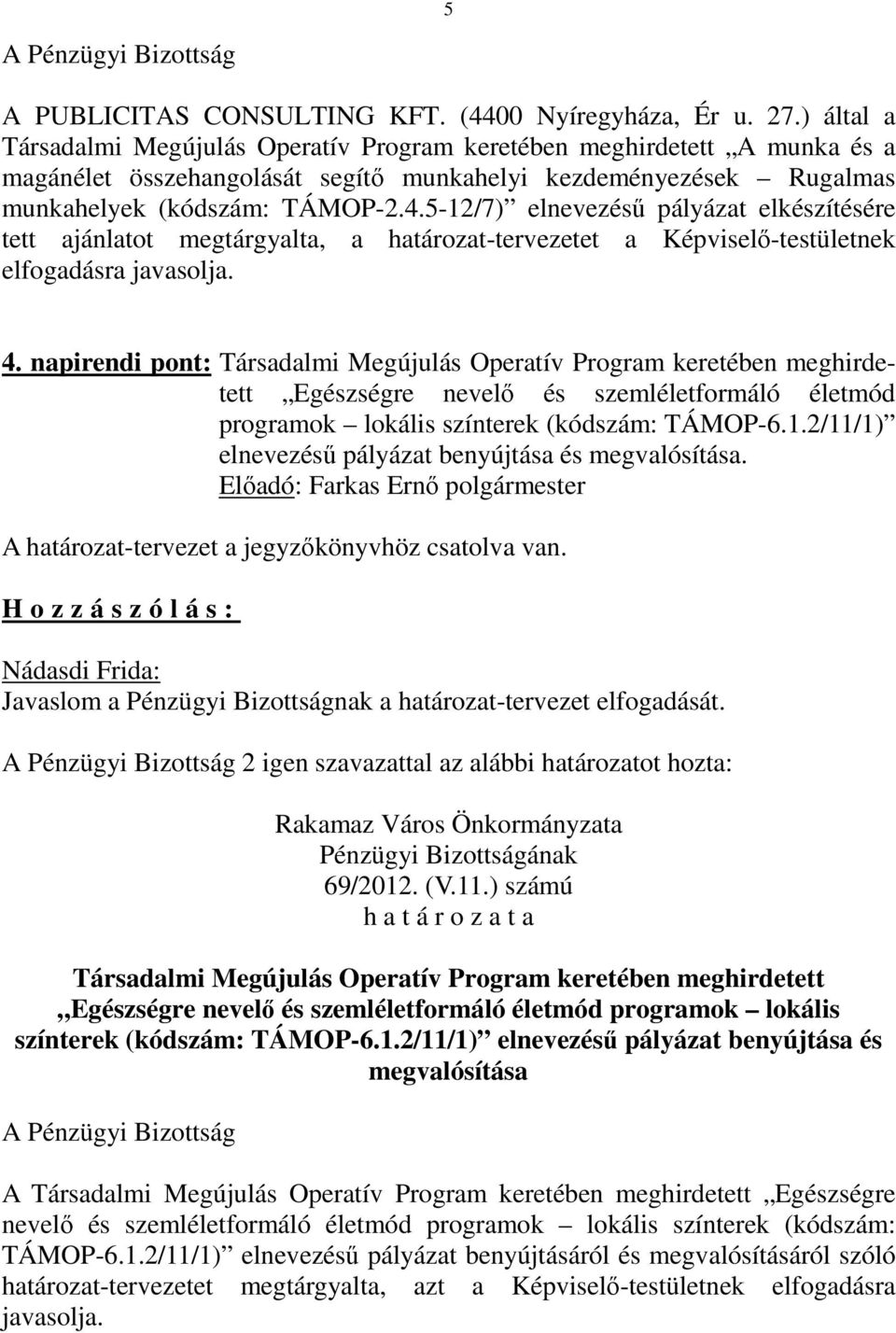 5-12/7) elnevezésű pályázat elkészítésére tett ajánlatot megtárgyalta, a határozat-tervezetet a Képviselő-testületnek elfogadásra javasolja. 4.