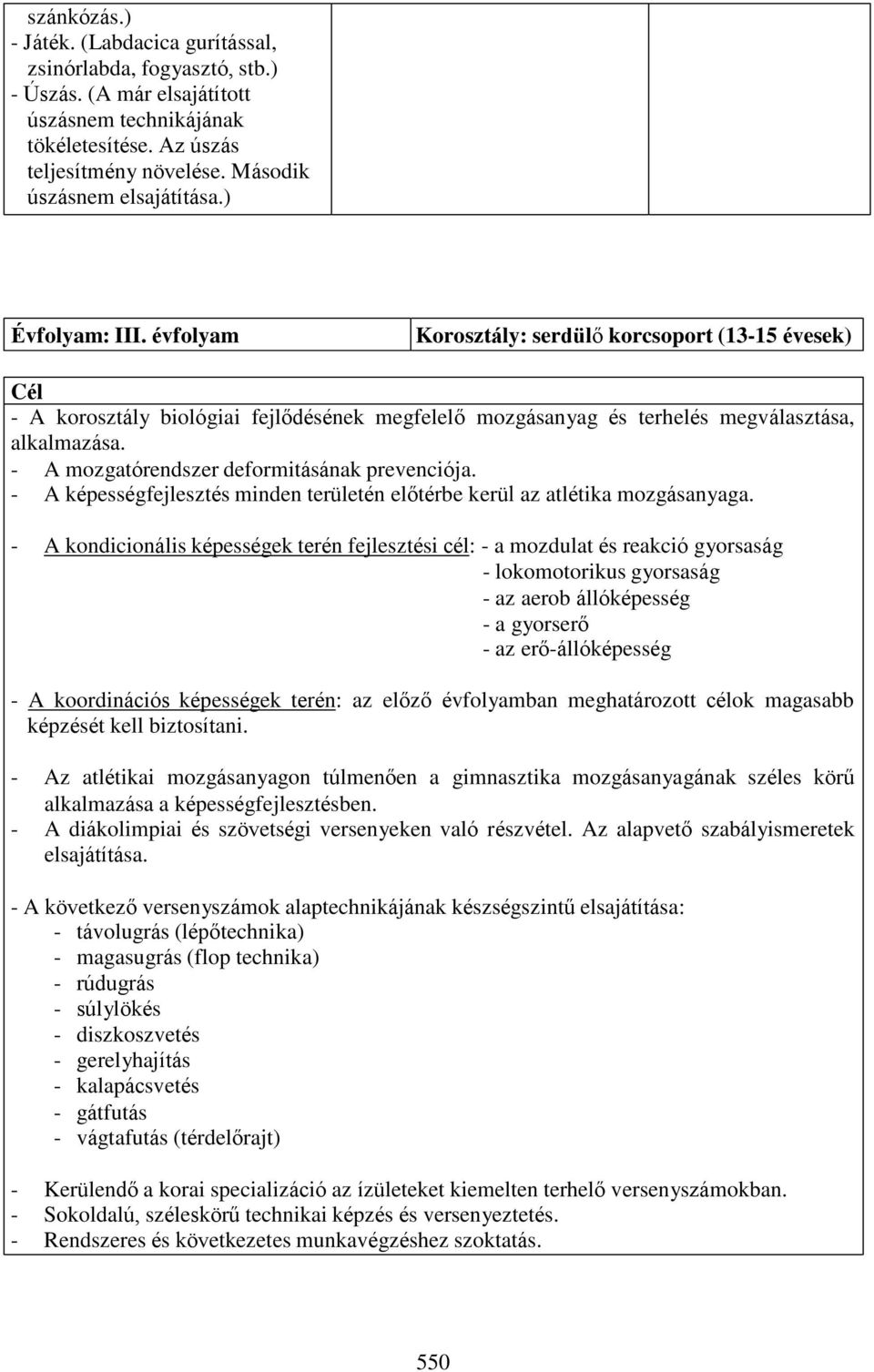 évfolyam Korosztály: serdülő korcsoport (13-15 évesek) Cél - A korosztály biológiai fejlődésének megfelelő mozgásanyag és terhelés megválasztása, alkalmazása.