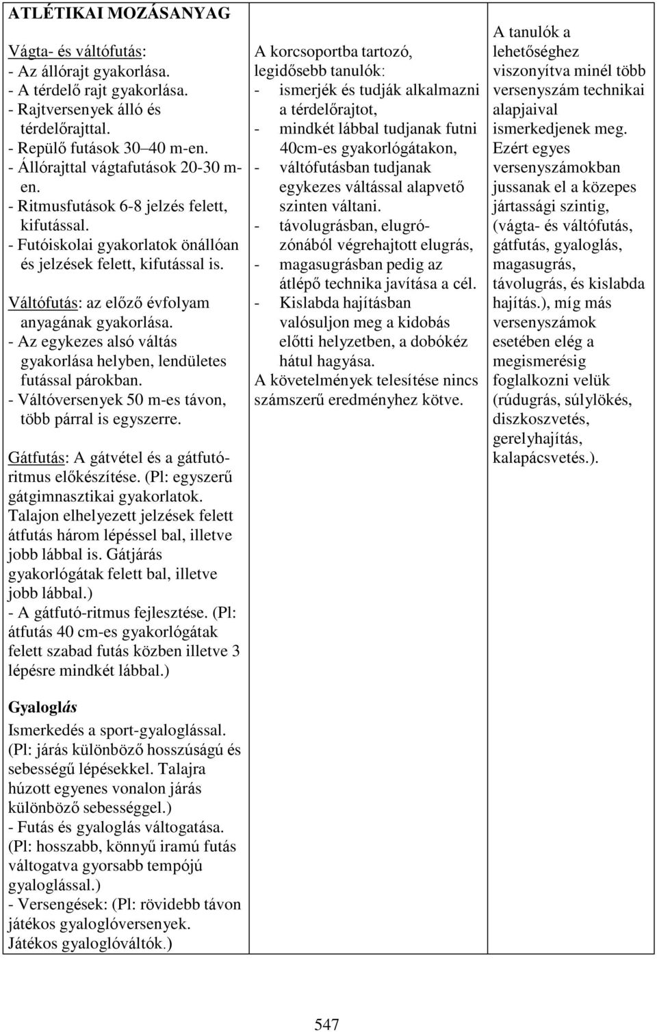 Váltófutás: az előző évfolyam anyagának gyakorlása. - Az egykezes alsó váltás gyakorlása helyben, lendületes futással párokban. - Váltóversenyek 50 m-es távon, több párral is egyszerre.