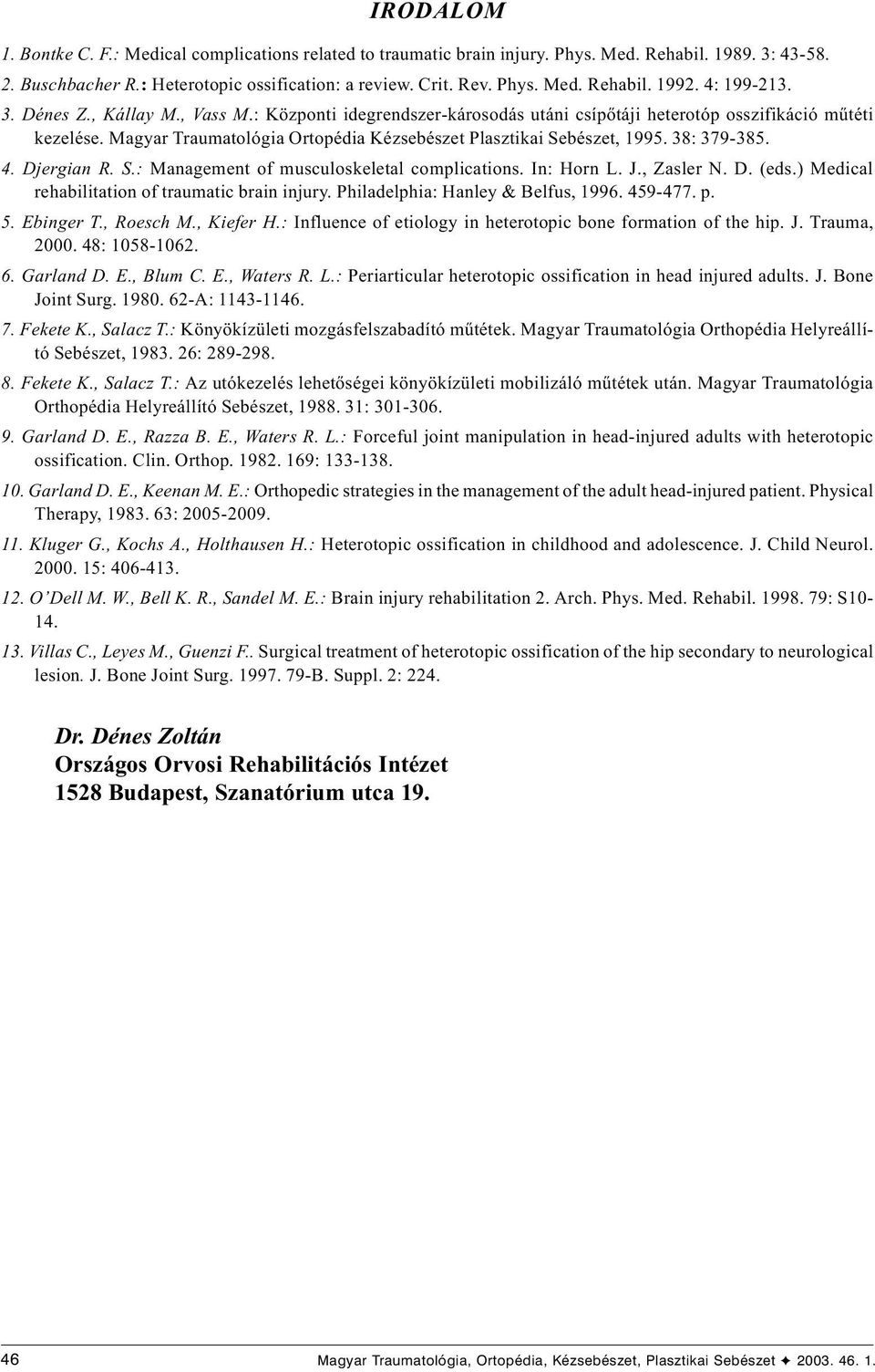 Magyar Traumatológia Ortopédia Kézsebészet Plasztikai Sebészet, 1995. 38: 379-385. 4. Djergian R. S.: Management of musculoskeletal complications. In: Horn L. J., Zasler N. D. (eds.