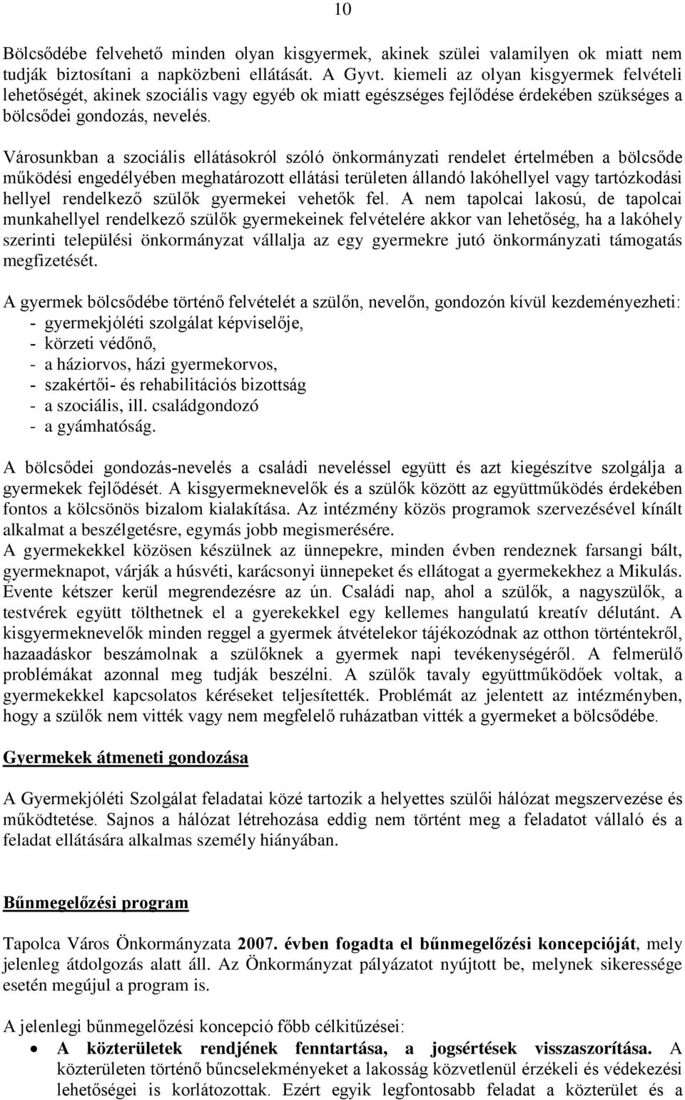 Városunkban a szociális ellátásokról szóló önkormányzati rendelet értelmében a bölcsőde működési engedélyében meghatározott ellátási területen állandó lakóhellyel vagy tartózkodási hellyel rendelkező