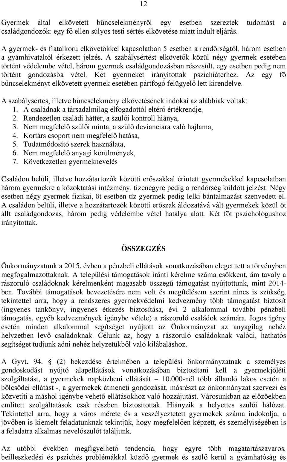 A szabálysértést elkövetők közül négy gyermek esetében történt védelembe vétel, három gyermek családgondozásban részesült, egy esetben pedig nem történt gondozásba vétel.