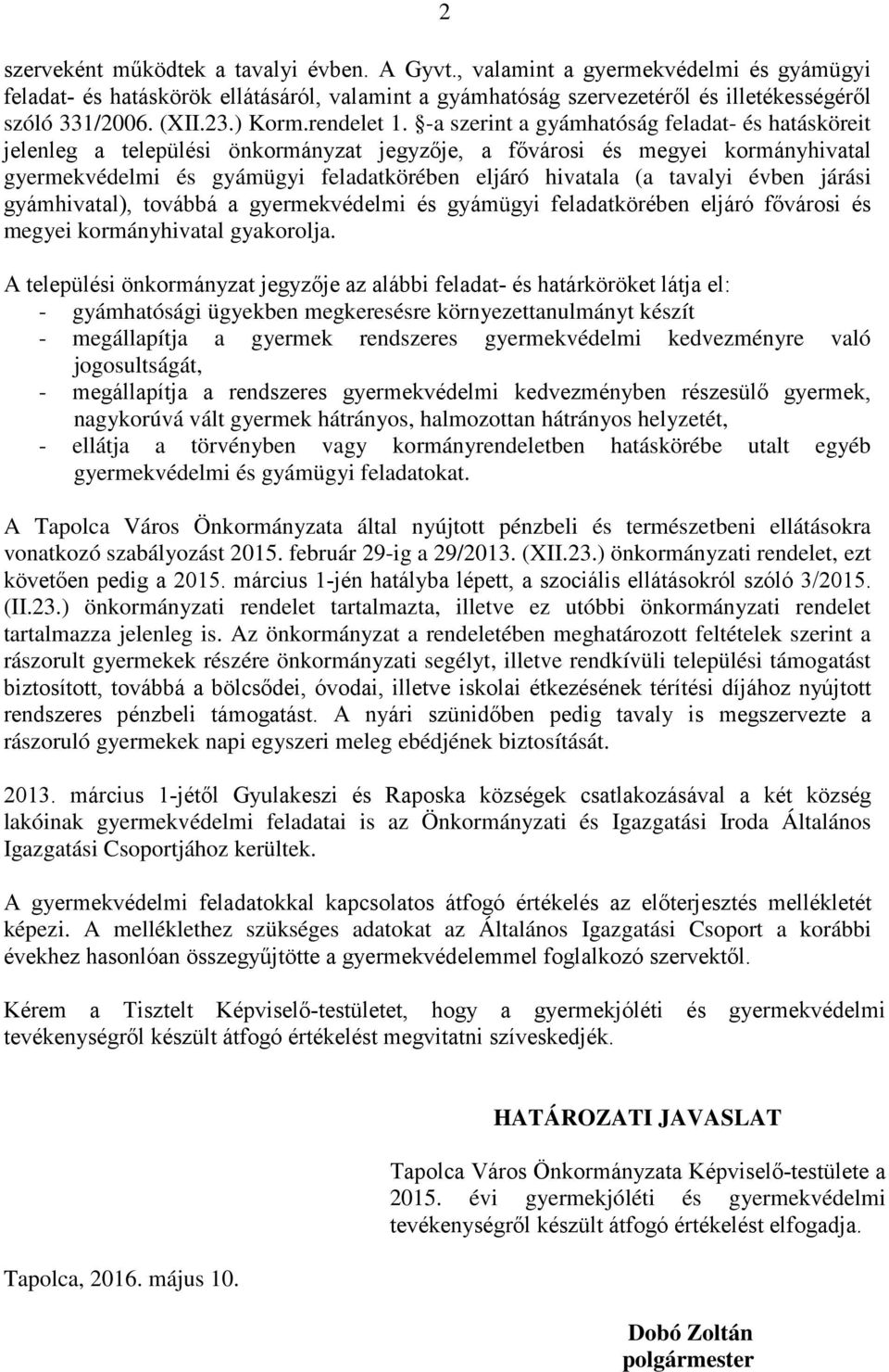 -a szerint a gyámhatóság feladat- és hatásköreit jelenleg a települési önkormányzat jegyzője, a fővárosi és megyei kormányhivatal gyermekvédelmi és gyámügyi feladatkörében eljáró hivatala (a tavalyi