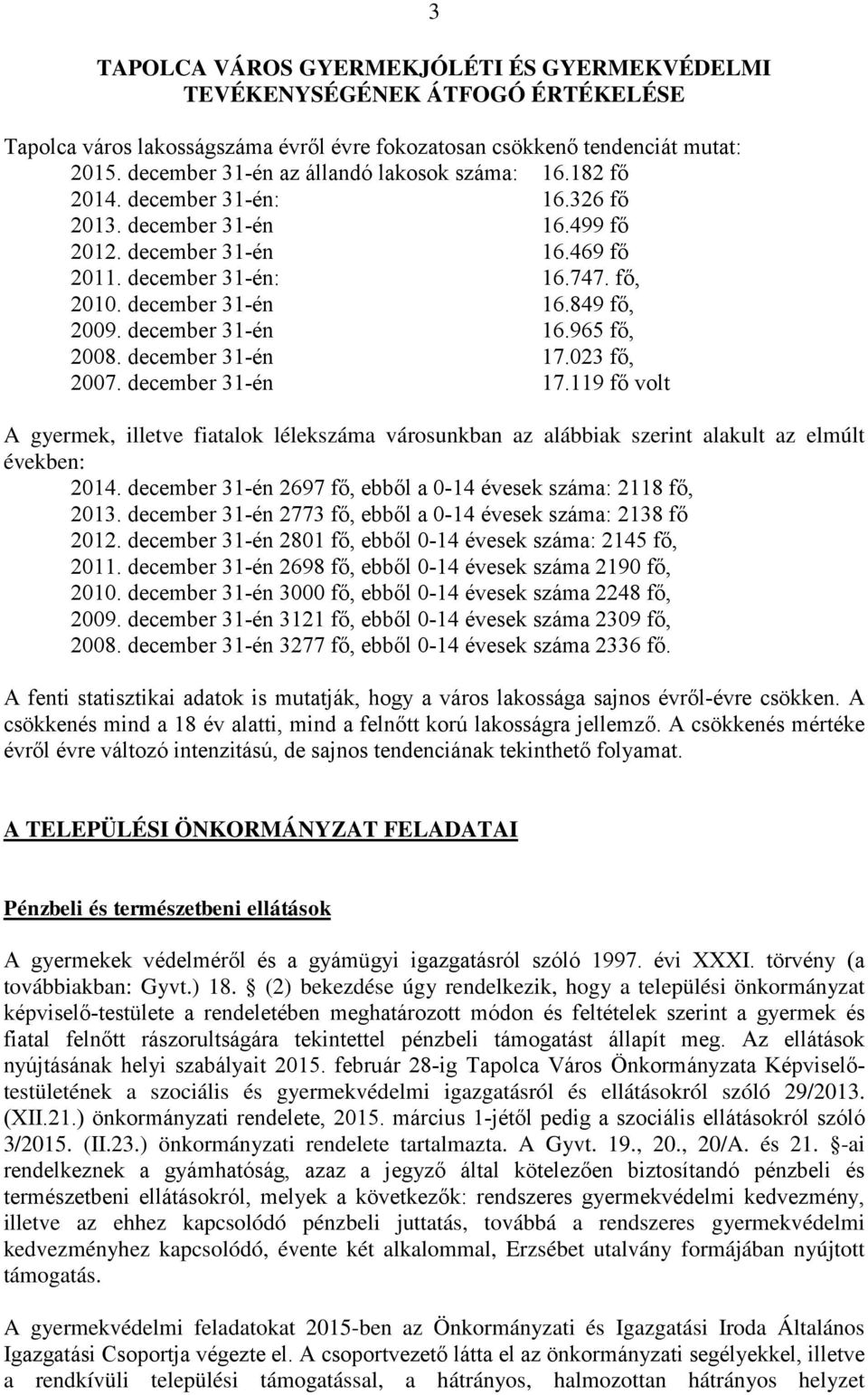 december 31-én 16.849 fő, 2009. december 31-én 16.965 fő, 2008. december 31-én 17.023 fő, 2007. december 31-én 17.119 fő volt A gyermek, illetve fiatalok lélekszáma városunkban az alábbiak szerint alakult az elmúlt években: 2014.