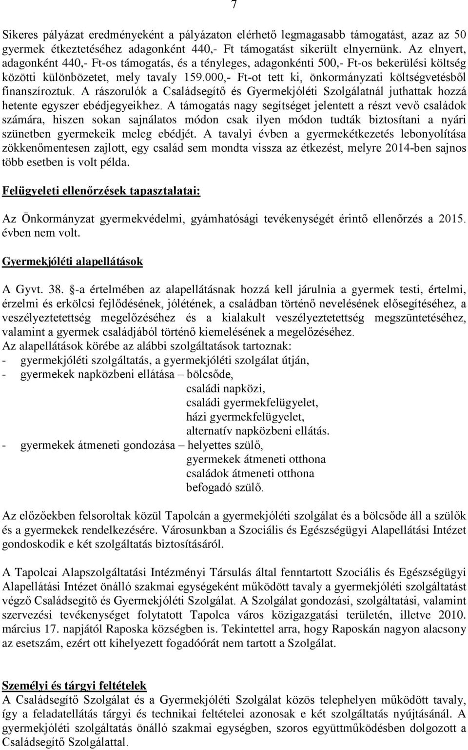 000,- Ft-ot tett ki, önkormányzati költségvetésből finanszíroztuk. A rászorulók a Családsegítő és Gyermekjóléti Szolgálatnál juthattak hozzá hetente egyszer ebédjegyeikhez.