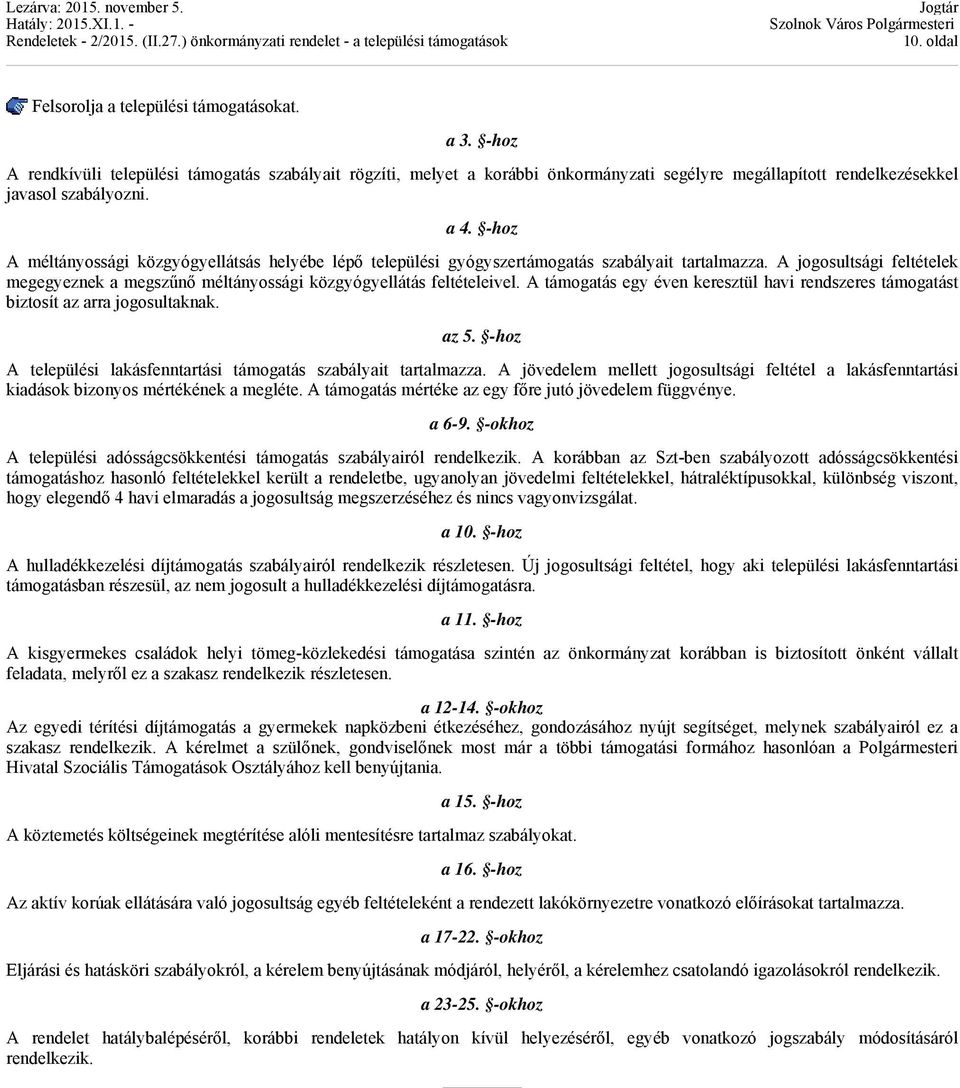 -hoz A méltányossági közgyógyellátsás helyébe lépő települési gyógyszertámogatás szabályait tartalmazza. A jogosultsági feltételek megegyeznek a megszűnő méltányossági közgyógyellátás feltételeivel.