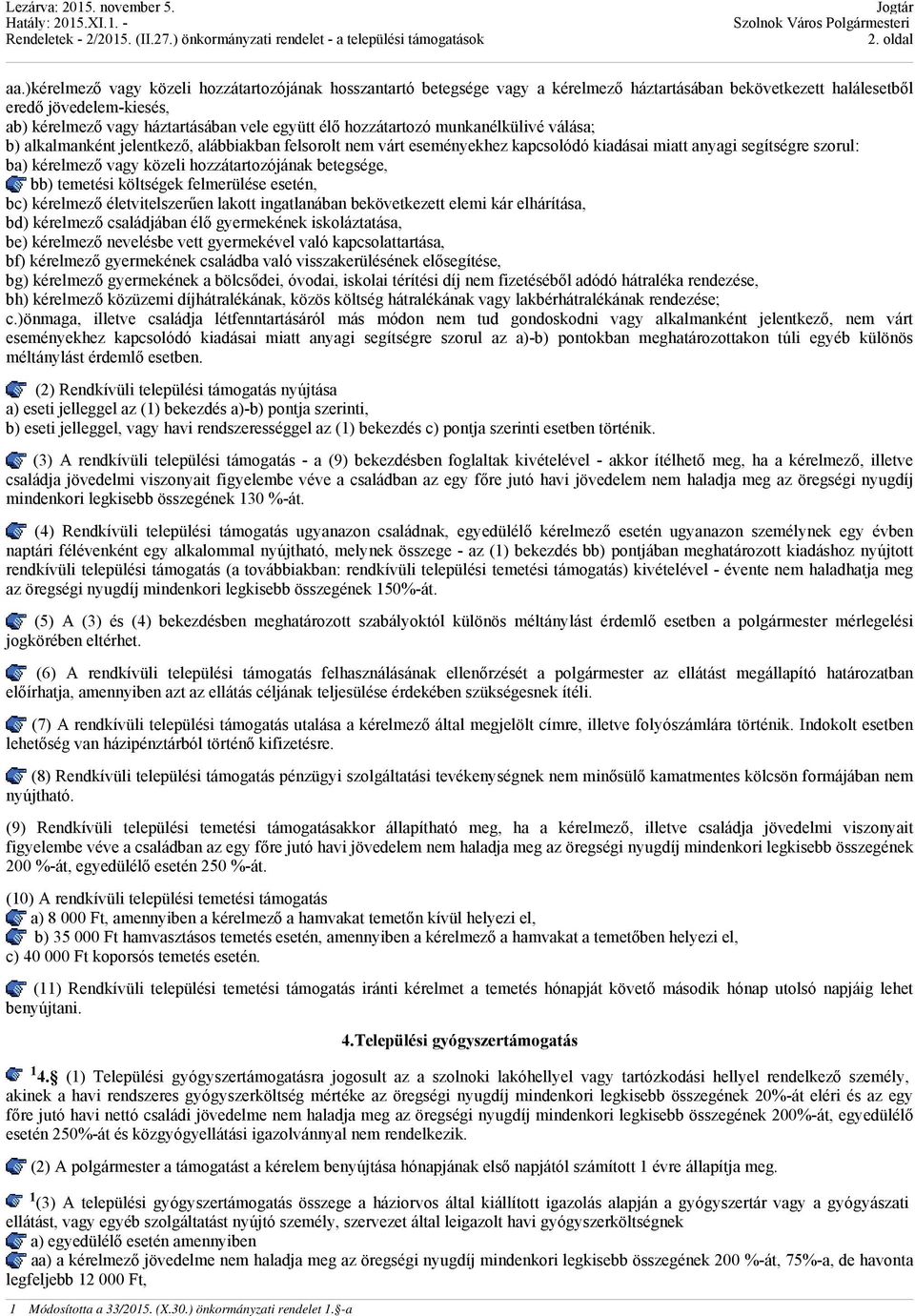hozzátartozó munkanélkülivé válása; b) alkalmanként jelentkező, alábbiakban felsorolt nem várt eseményekhez kapcsolódó kiadásai miatt anyagi segítségre szorul: ba) kérelmező vagy közeli