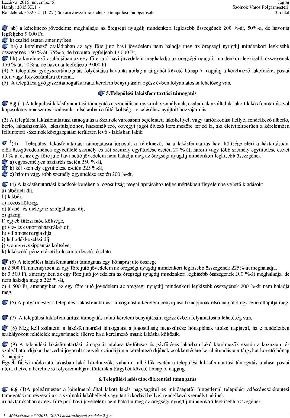főre jutó havi jövedelem meghaladja az öregségi nyugdíj mindenkori legkisebb összegének 150 %-át, 50%-a, de havonta legfeljebb 9 000 Ft.
