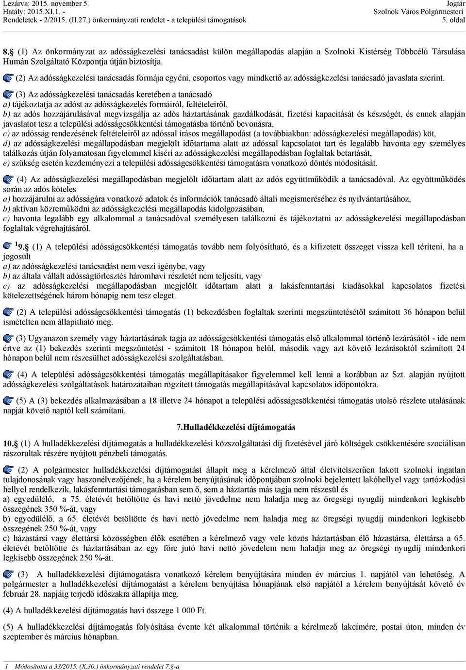 (3) Az adósságkezelési tanácsadás keretében a tanácsadó a) tájékoztatja az adóst az adósságkezelés formáiról, feltételeiről, b) az adós hozzájárulásával megvizsgálja az adós háztartásának