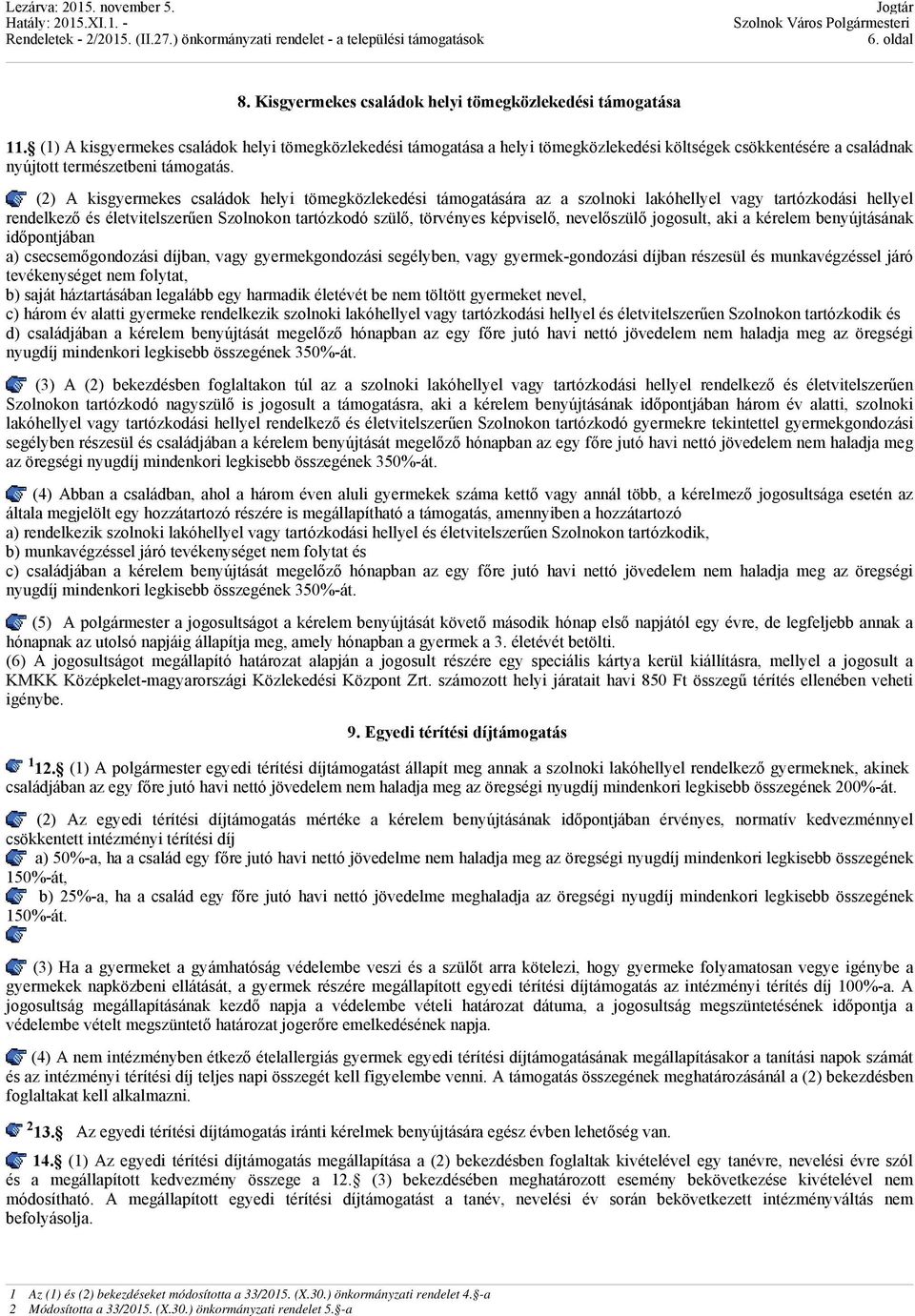 (2) A kisgyermekes családok helyi tömegközlekedési támogatására az a szolnoki lakóhellyel vagy tartózkodási hellyel rendelkező és életvitelszerűen Szolnokon tartózkodó szülő, törvényes képviselő,