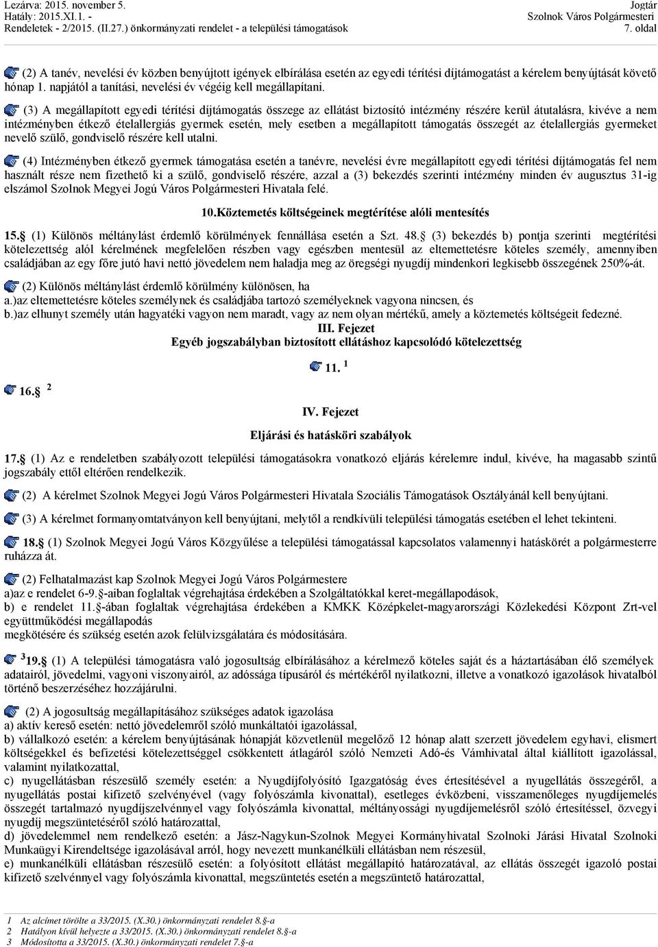 (3) A megállapított egyedi térítési díjtámogatás összege az ellátást biztosító intézmény részére kerül átutalásra, kivéve a nem intézményben étkező ételallergiás gyermek esetén, mely esetben a