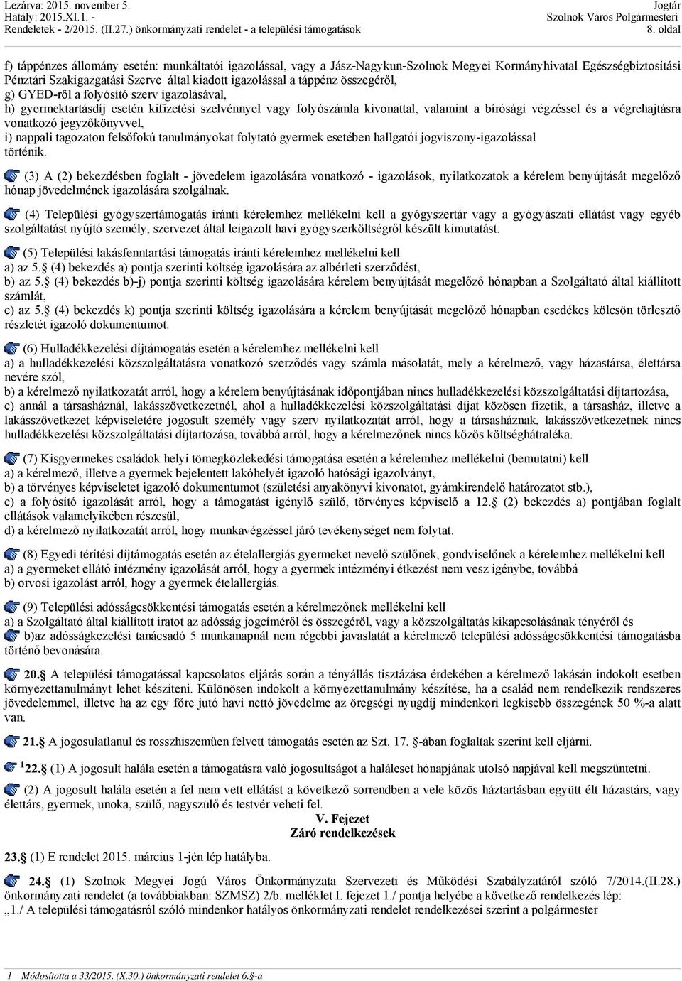 vonatkozó jegyzőkönyvvel, i) nappali tagozaton felsőfokú tanulmányokat folytató gyermek esetében hallgatói jogviszony-igazolással történik.