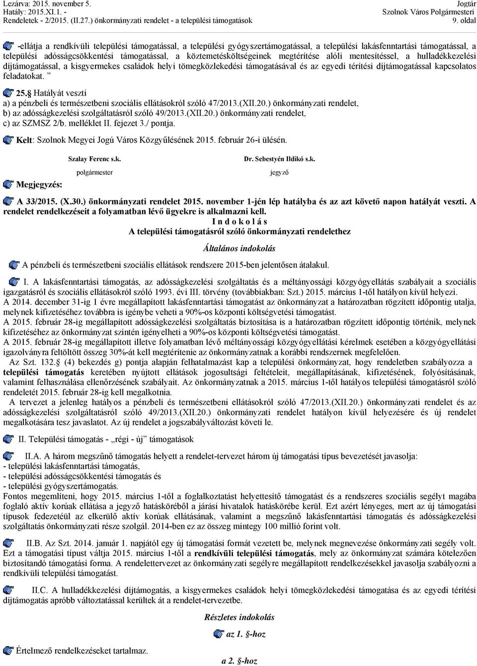 kapcsolatos feladatokat. 25. Hatályát veszti a) a pénzbeli és természetbeni szociális ellátásokról szóló 47/2013.(XII.20.) önkormányzati rendelet, b) az adósságkezelési szolgáltatásról szóló 49/2013.