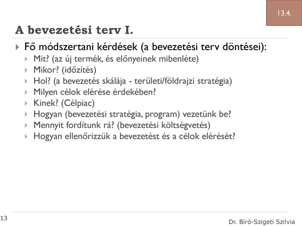 (a bevezetés skálája - területi/földrajzi stratégia) Milyen célok elérése érdekében? Kinek?