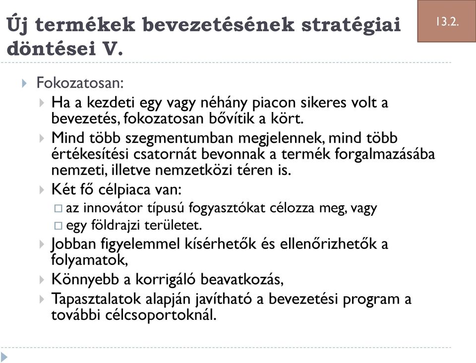 Mind több szegmentumban megjelennek, mind több értékesítési csatornát bevonnak a termék forgalmazásába nemzeti, illetve nemzetközi téren is.