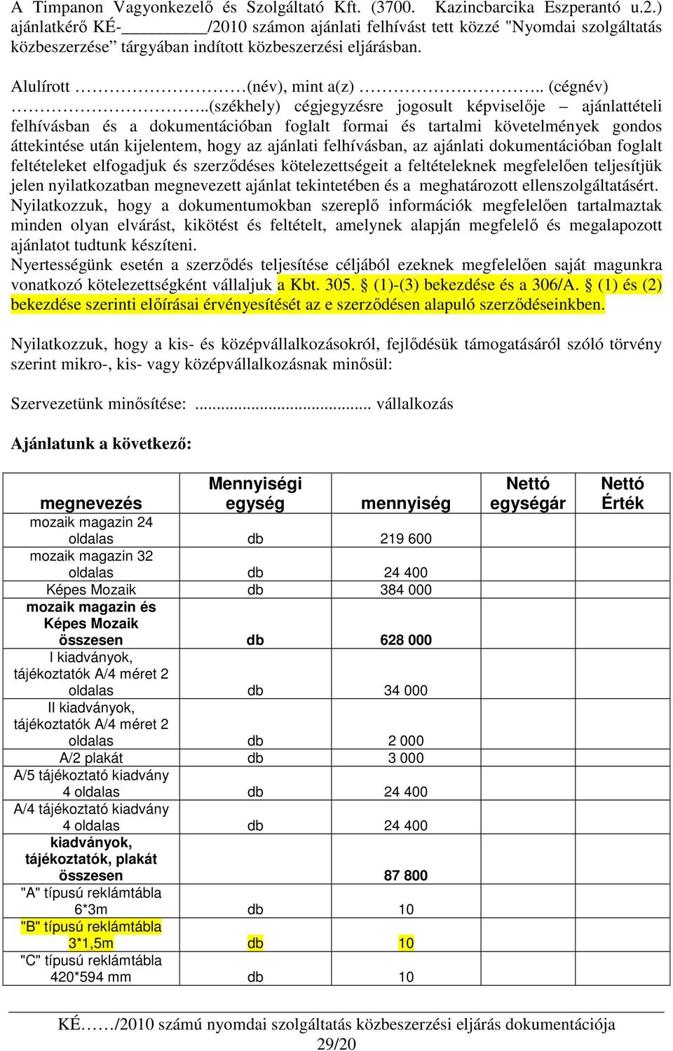 .(székhely) cégjegyzésre jogosult képviselıje ajánlattételi felhívásban és a dokumentációban foglalt formai és tartalmi követelmények gondos áttekintése után kijelentem, hogy az ajánlati felhívásban,