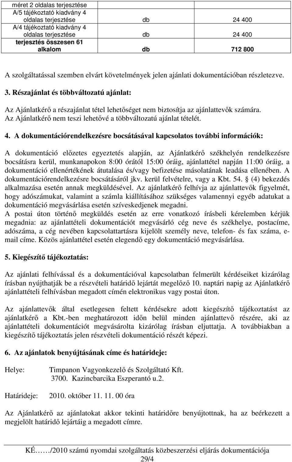 Részajánlat és többváltozatú ajánlat: Az Ajánlatkérı a részajánlat tétel lehetıséget nem biztosítja az ajánlattevık számára. Az Ajánlatkérı nem teszi lehetıvé a többváltozatú ajánlat tételét. 4.