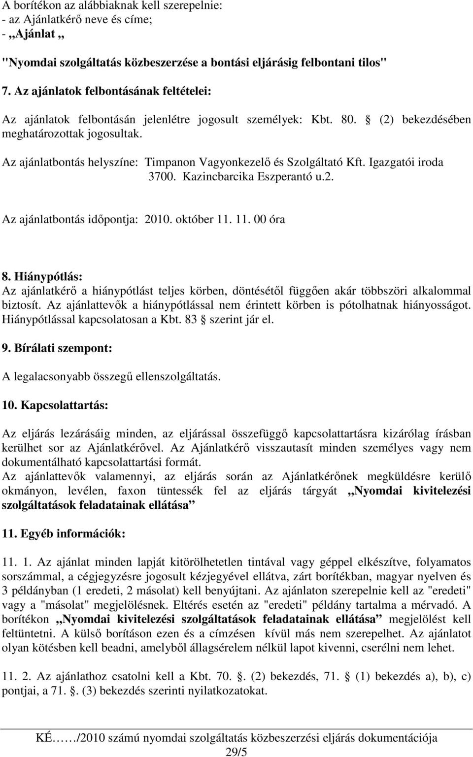 Az ajánlatbontás helyszíne: Timpanon Vagyonkezelı és Szolgáltató Kft. Igazgatói iroda 3700. Kazincbarcika Eszperantó u.2. Az ajánlatbontás idıpontja: 2010. október 11. 11. 00 óra 8.