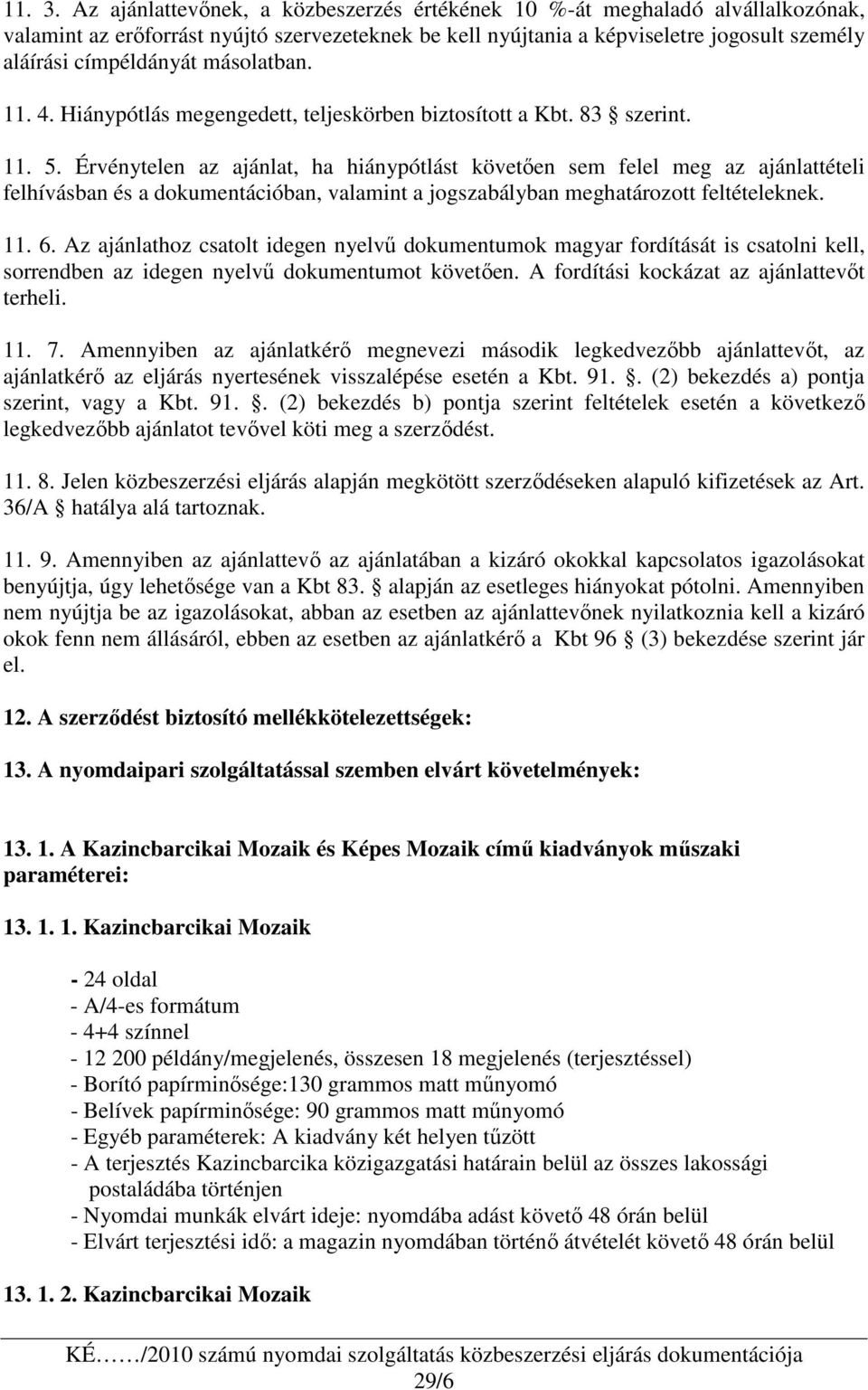 másolatban. 11. 4. Hiánypótlás megengedett, teljeskörben biztosított a Kbt. 83 szerint. 11. 5.