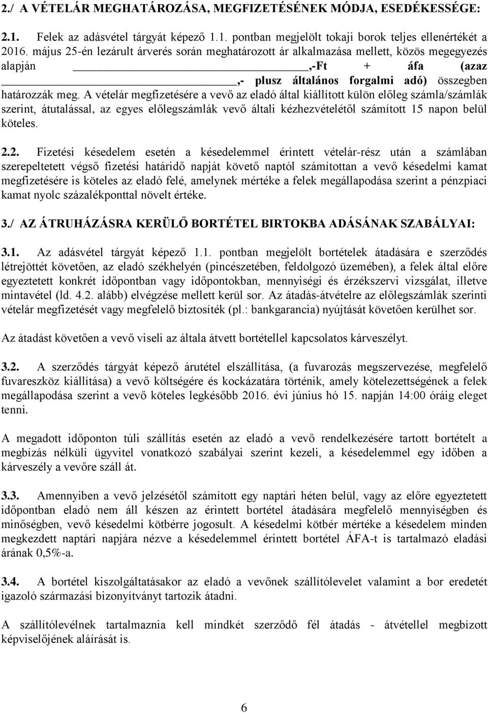 A vételár megfizetésére a vevő az eladó által kiállított külön előleg számla/számlák szerint, átutalással, az egyes előlegszámlák vevő általi kézhezvételétől számított 15 napon belül köteles. 2.