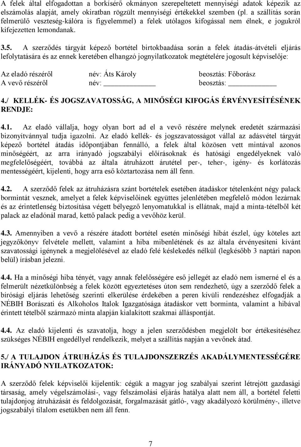 A szerződés tárgyát képező bortétel birtokbaadása során a felek átadás-átvételi eljárás lefolytatására és az ennek keretében elhangzó jognyilatkozatok megtételére jogosult képviselője: Az eladó