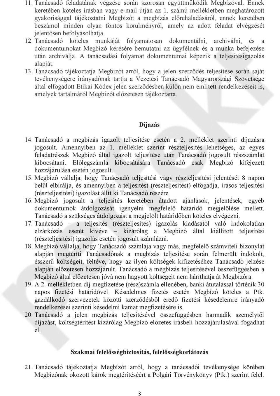 jelentősen befolyásolhatja. 12. Tanácsadó köteles munkáját folyamatosan dokumentálni, archiválni, és a dokumentumokat Megbízó kérésére bemutatni az ügyfélnek és a munka befejezése után archiválja.