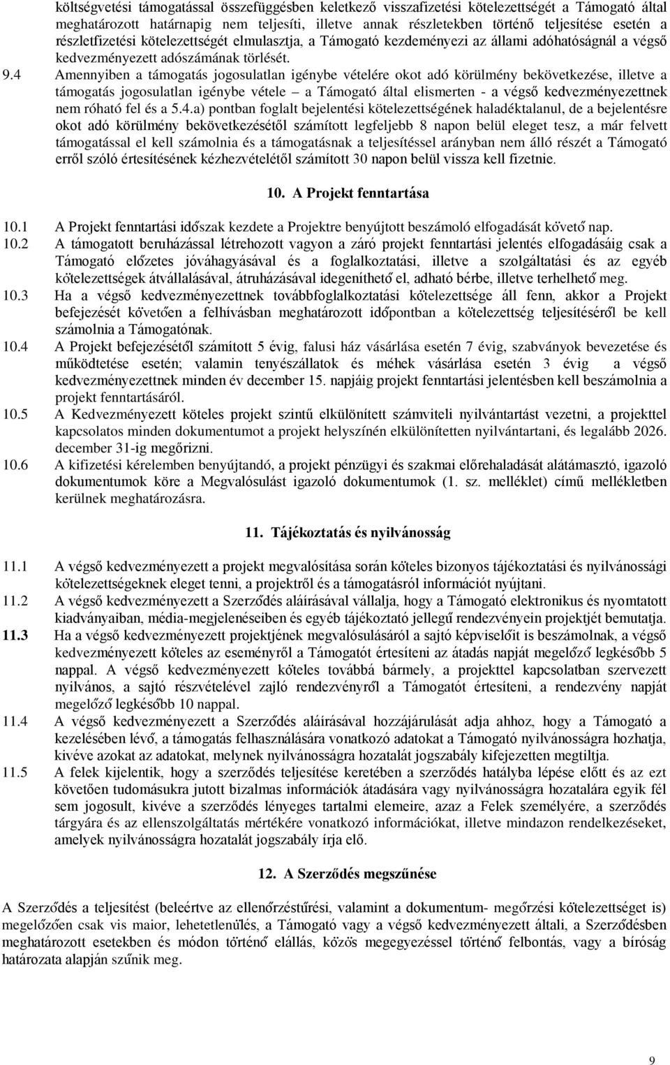 4 Amennyiben a támogatás jogosulatlan igénybe vételére okot adó körülmény bekövetkezése, illetve a támogatás jogosulatlan igénybe vétele a Támogató által elismerten - a végső kedvezményezettnek nem