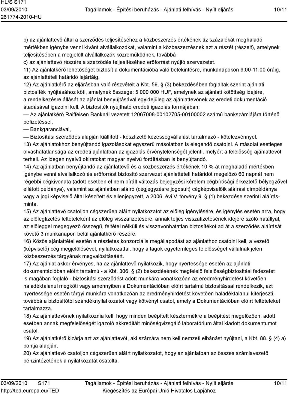 11) Az ajánlatkérő lehetőséget biztosít a dokumentációba való betekintésre, munkanapokon 9:00-11:00 óráig, az ajánlattételi határidő lejártáig. 12) Az ajánlatkérő az eljárásban való részvételt a Kbt.