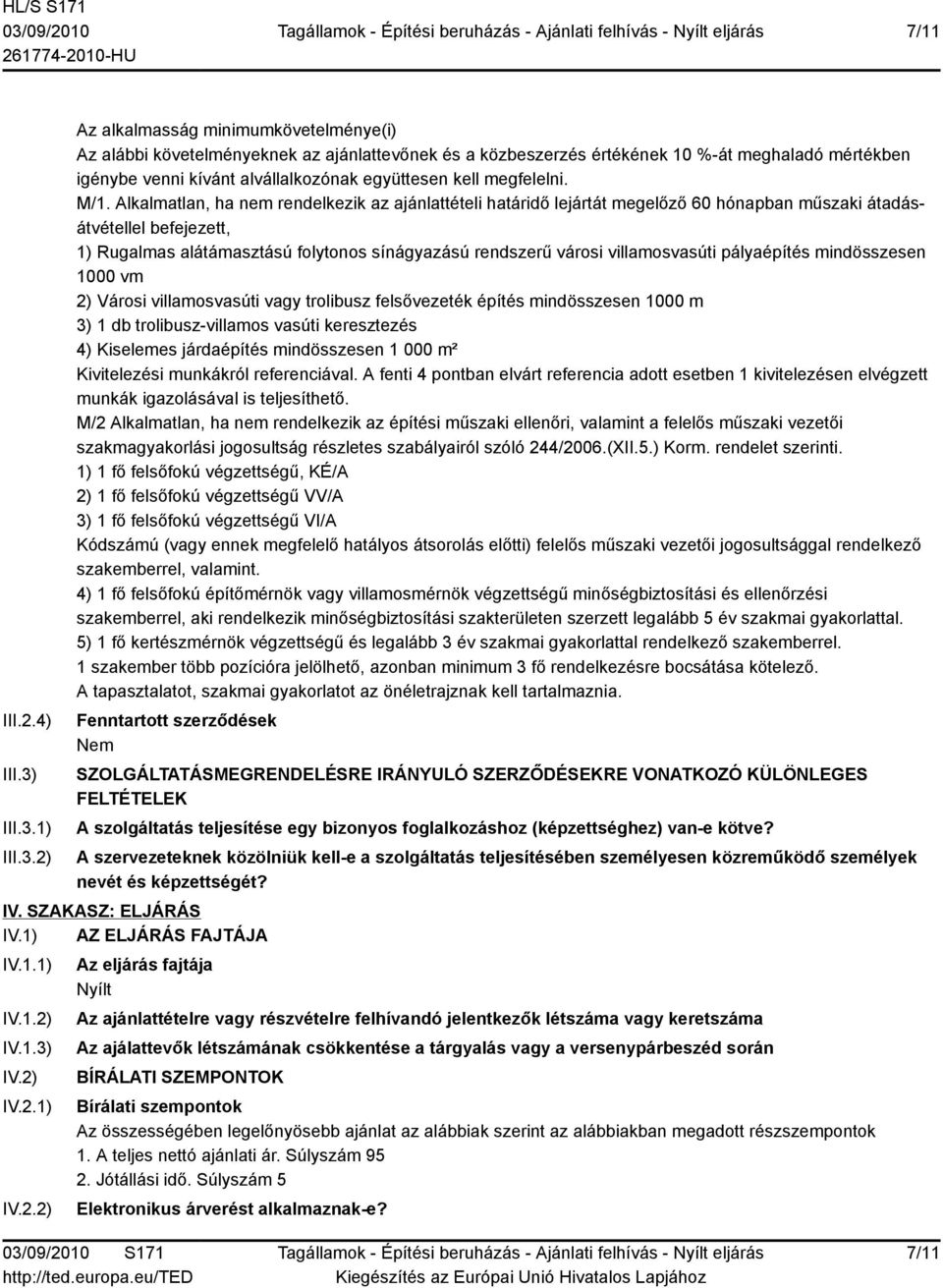 1) 2) Az alkalmasság minimumkövetelménye(i) Az alábbi követelményeknek az ajánlattevőnek és a közbeszerzés értékének 10 %-át meghaladó mértékben igénybe venni kívánt alvállalkozónak együttesen kell