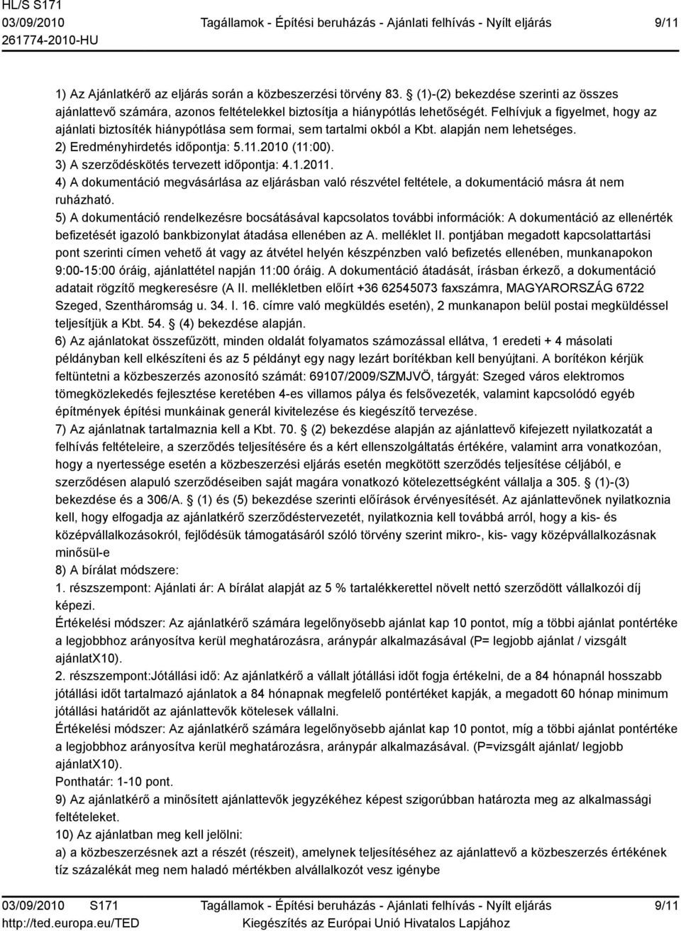 3) A szerződéskötés tervezett időpontja: 4.1.2011. 4) A dokumentáció megvásárlása az eljárásban való részvétel feltétele, a dokumentáció másra át nem ruházható.