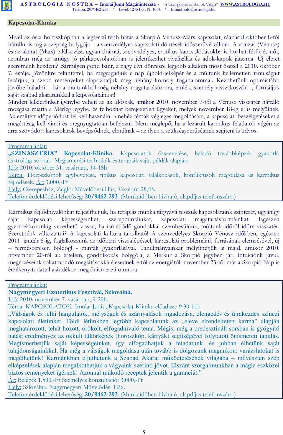 A vonzás (Vénusz) és az akarat (Mars) találkozása ugyan drámai, szenvedélyes, erotikus kapcsolódásokba is hozhat férfit és nıt, azonban még az amúgy jó párkapcsolatokban is jelentkezhet rivalizálás