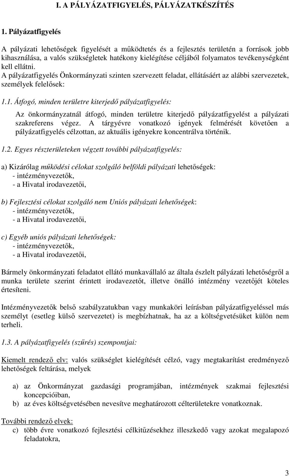 ellátni. A pályázatfigyelés Önkrmányzati szinten szervezett feladat, ellátásáért az alábbi szervezetek, személyek felelısek: 1.